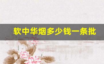 软中华烟多少钱一条批发价-硬中华烟多少钱一条河南