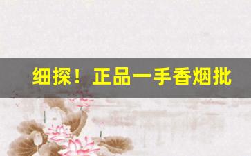 细探！正品一手香烟批发市场“佛头加秽”