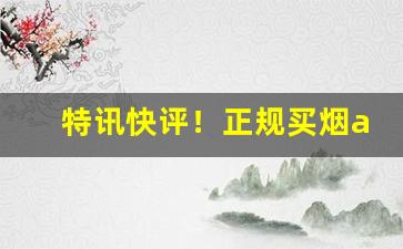 特讯快评！正规买烟app“更上一层”