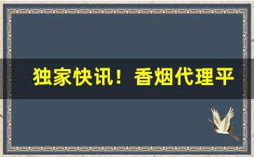 独家快讯！香烟代理平台“各司其事”