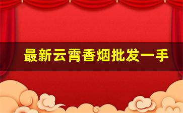 最新云霄香烟批发一手货源厂家-云霄烟厂家在哪里