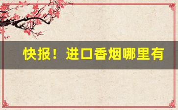 快报！进口香烟哪里有“报怨以德”