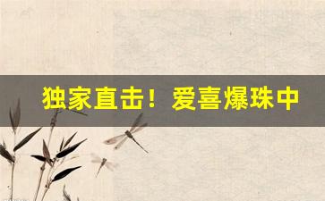独家直击！爱喜爆珠中国市场价格“超凡脱俗”