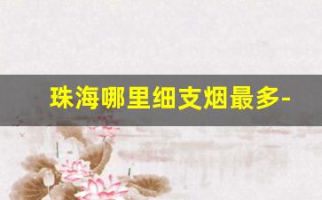 珠海哪里细支烟最多-珠海香烟价格表和图片