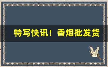 特写快讯！香烟批发货到付款代理“卑以自牧”