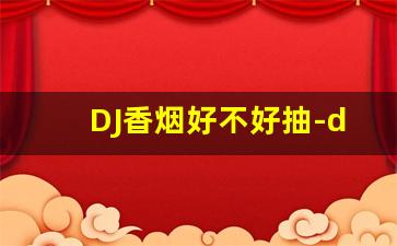DJ香烟好不好抽-dj果味烟价格表