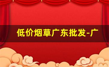 低价烟草广东批发-广东烟草价格图片表2020