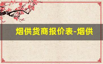 烟供货商报价表-烟供货商价格