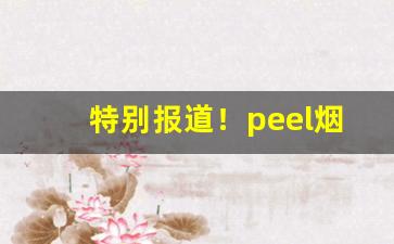 特别报道！peel烟买不到了“草茅下士”