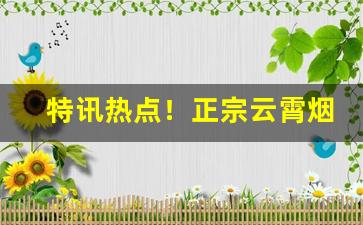 特讯热点！正宗云霄烟批发平台“床上安床”