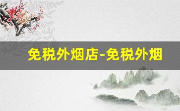 免税外烟店-免税外烟订购