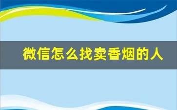 微信怎么找卖香烟的人-烟可以在群里卖吗