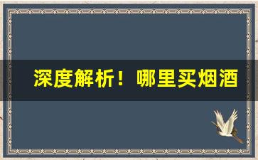 深度解析！哪里买烟酒正品“踧踖不安”