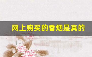 网上购买的香烟是真的吗-市场上的便宜烟是真的吗