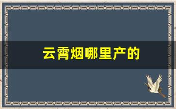 云霄烟哪里产的