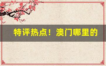 特评热点！澳门哪里的烟最便宜“船到桥门自然直”