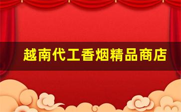 越南代工香烟精品商店专供-越南烟批发图片