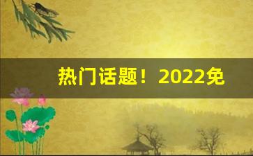 热门话题！2022免税烟草批发“穿凿傅会”