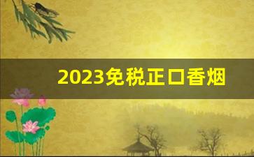 2023免税正口香烟厂家直销-2024各品牌香烟销量排行