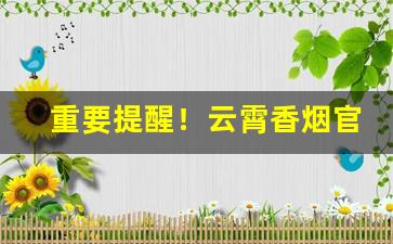 重要提醒！云霄香烟官网app下载地址查询“倒冠落珮”
