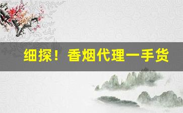 细探！香烟代理一手货源正品批发骆驼香烟代理微商“愁山闷海”