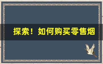 探索！如何购买零售烟“傍人篱壁”