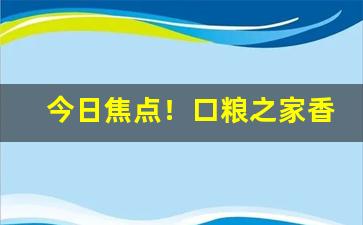 今日焦点！口粮之家香烟怎么样“粗枝大叶”