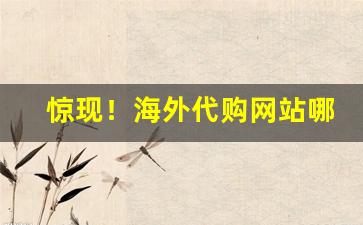 惊现！海外代购网站哪个靠谱“别树一帜”