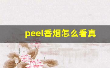 peel香烟怎么看真假-peel烟怎么确认真假