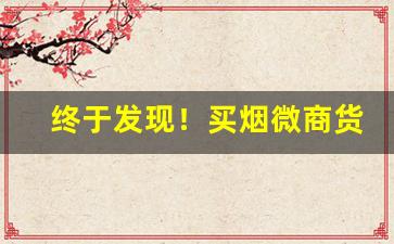 终于发现！买烟微商货源“白天见鬼”