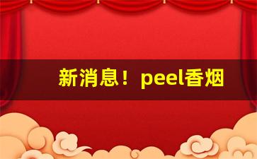 新消息！peel香烟在哪有卖“雕心刻肾”