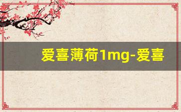 爱喜薄荷1mg-爱喜薄荷一毫克多少钱