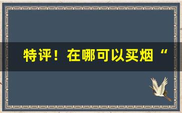 特评！在哪可以买烟“宝刀不老”