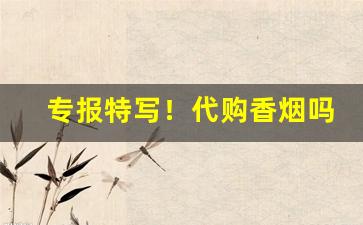 专报特写！代购香烟吗“杜门却扫”