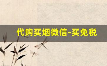 代购买烟微信-买免税烟聊天记录