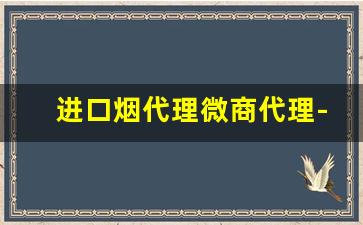 进口烟代理微商代理-纯境香烟销量