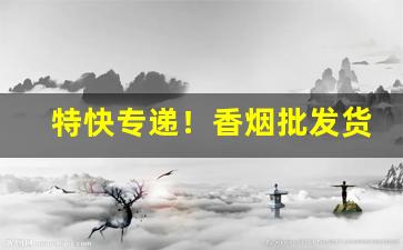特快专递！香烟批发货源网：烟草进货一手货源批发“愁云惨淡”