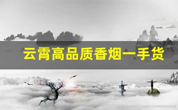 云霄高品质香烟一手货源