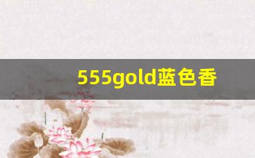 555gold蓝色香烟多少钱一条-555香烟黄色宽盒国际版多少钱
