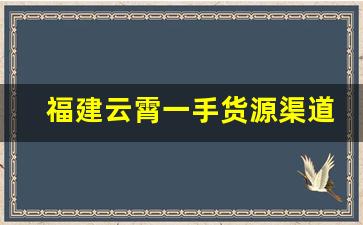 福建云霄一手货源渠道微信-云霄货源货到付款怎么样