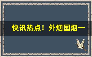 快讯热点！外烟国烟一手货源微信“措颜无地”