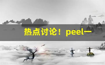 热点讨论！peel一般便利店有卖吗“改弦易张”