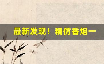 最新发现！精仿香烟一手货源“断圭碎璧”