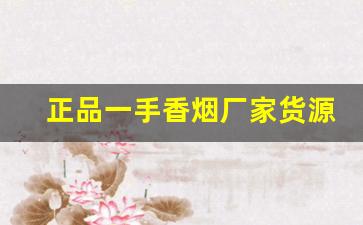 正品一手香烟厂家货源-低价高品质香烟全国接单中