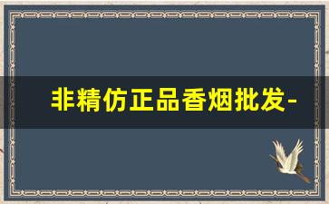 非精仿正品香烟批发-高档香烟热销