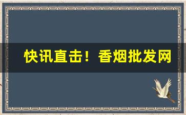 快讯直击！香烟批发网上商城官网“尔汝之交”