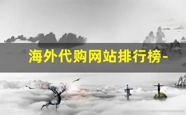 海外代购网站排行榜-国外代购平台排行榜