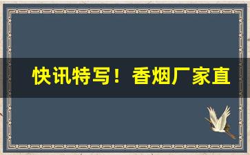 快讯特写！香烟厂家直招香烟代理“抱璞泣血”