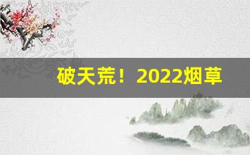 破天荒！2022烟草供货价“佛心蛇口”