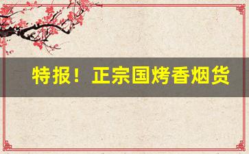 特报！正宗国烤香烟货源“渡河香象”